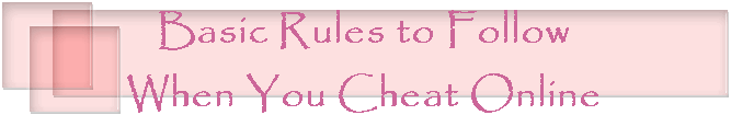 Basic Rules to Follow
When You Cheat Online
