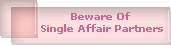 Beware Of 
Single Affair Partners