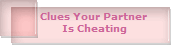 Clues Your Partner 
Is Cheating