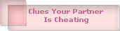 Clues Your Partner 
Is Cheating