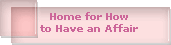 Home for How
to Have an Affair
