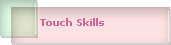 Touch Skills